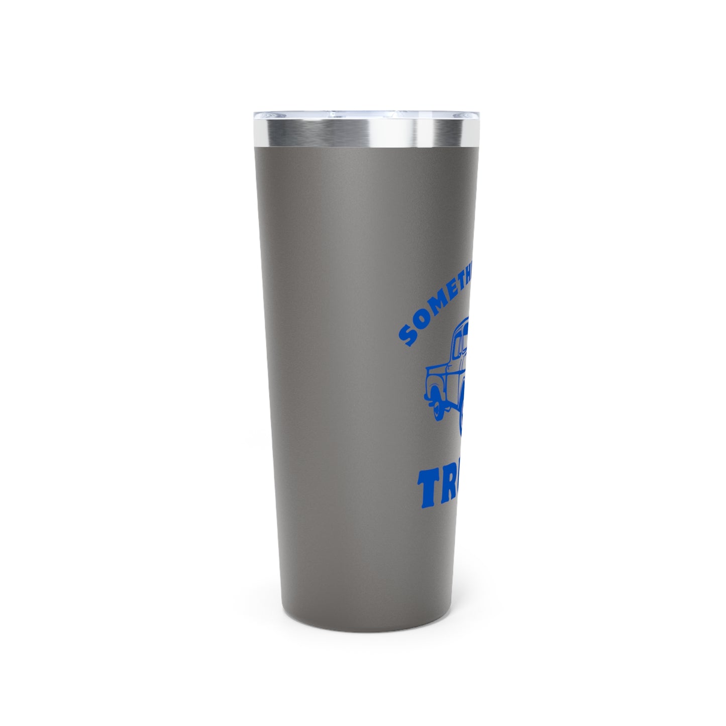 Somethin' Bout A Truck // Copper Vacuum Insulated Tumbler, 22oz - Blue Text