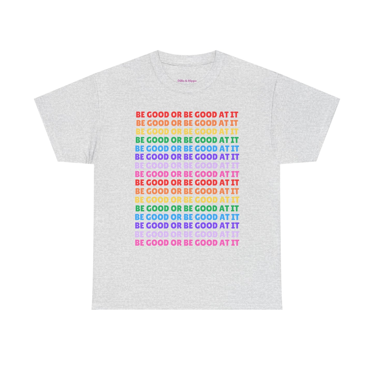 Be Good or Be Good at It - Multi Rainbow Pattern // Motivational Unisex Heavy Cotton Tee