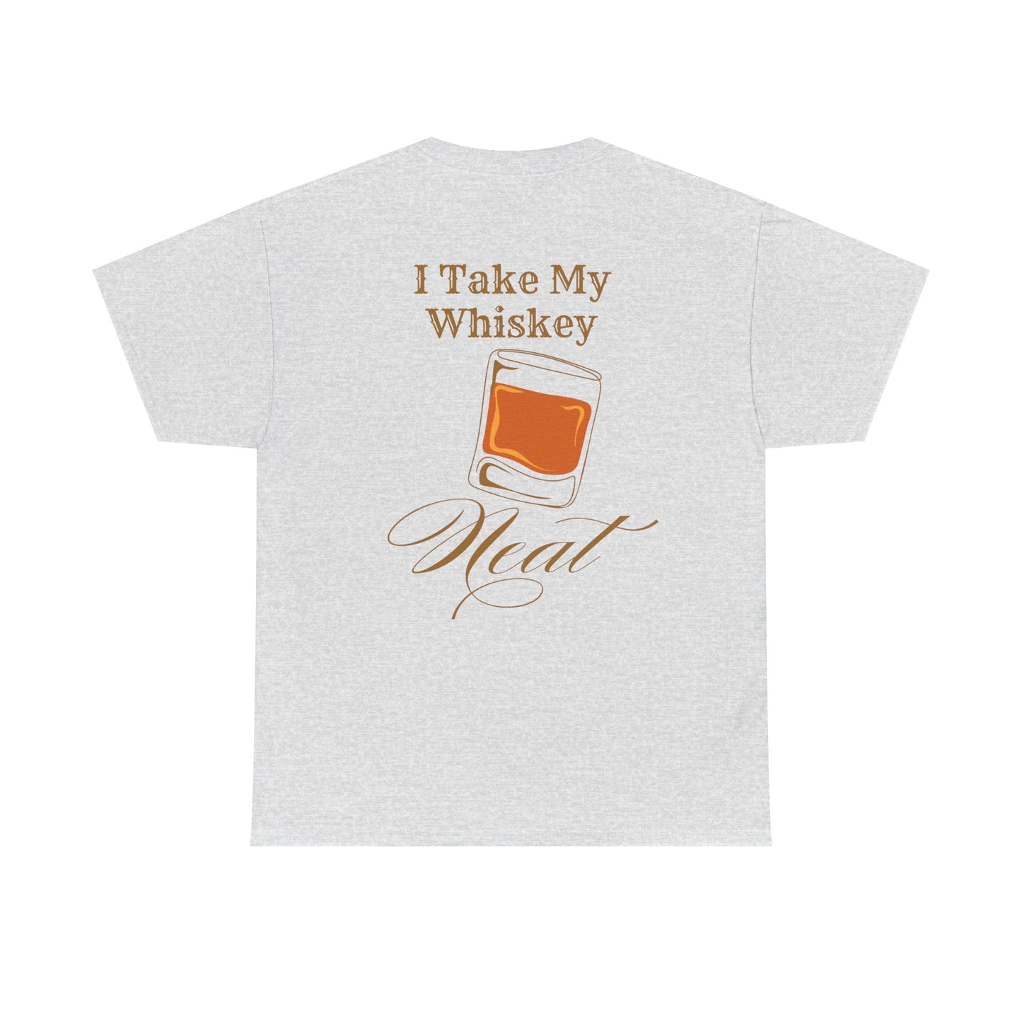 I Take My Whiskey Neat // Funny Whiskey Lover Unisex Heavy Cotton Tee - Graphic Shirt