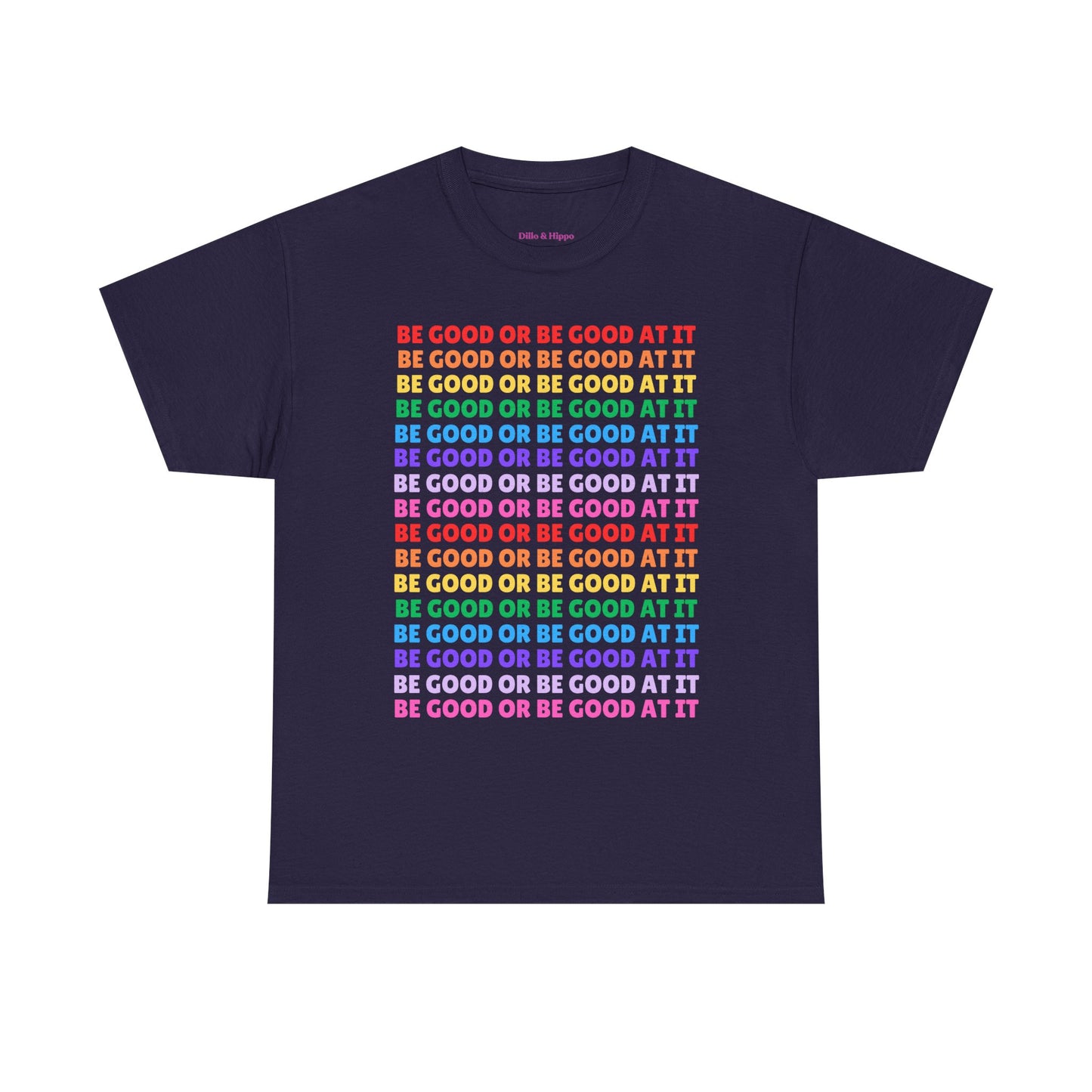 Be Good or Be Good at It - Multi Rainbow Pattern // Motivational Unisex Heavy Cotton Tee
