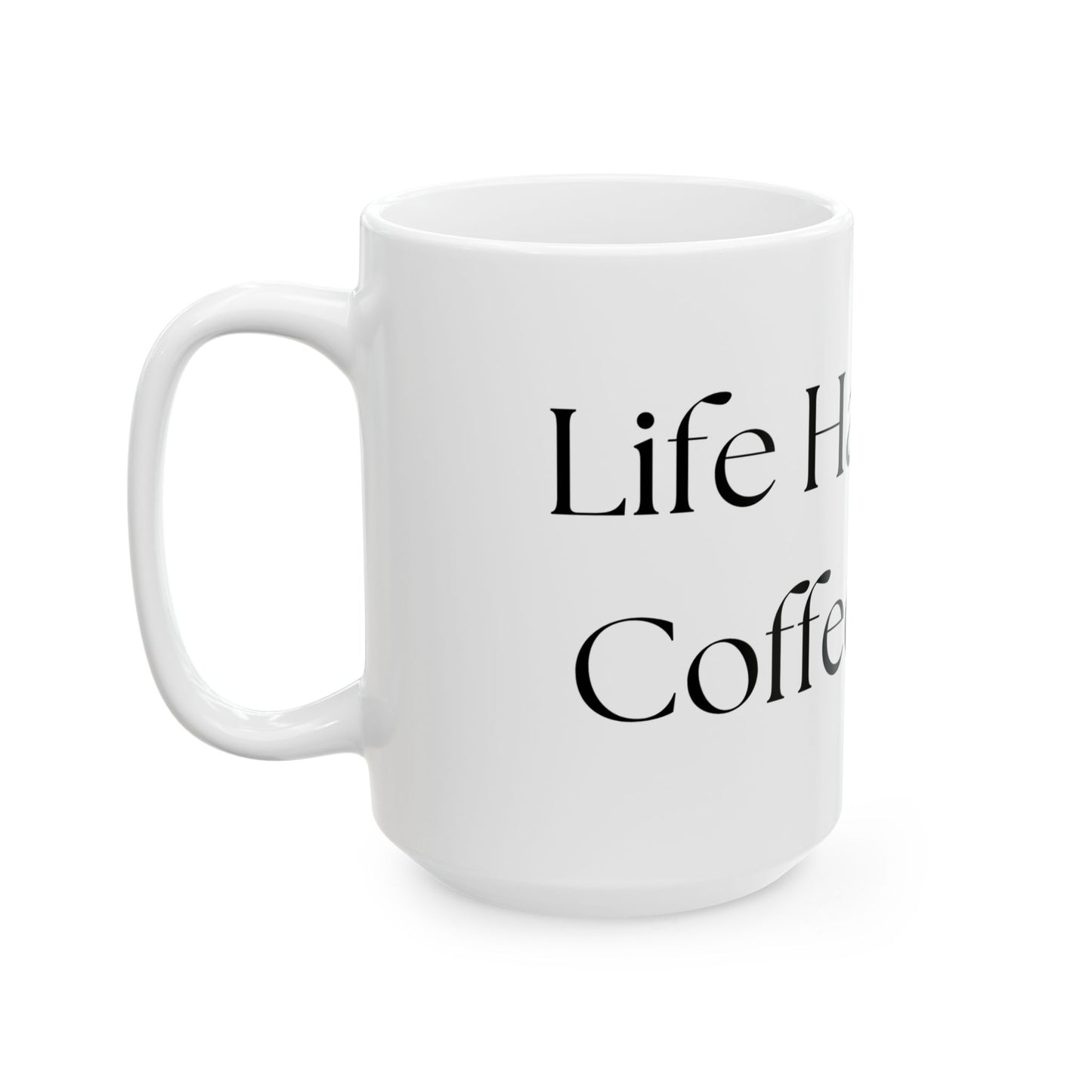 Life Happens, Coffee Helps // Ceramic Mug, (11oz, 15oz)