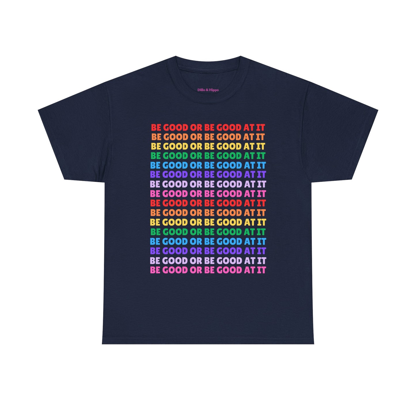 Be Good or Be Good at It - Multi Rainbow Pattern // Motivational Unisex Heavy Cotton Tee