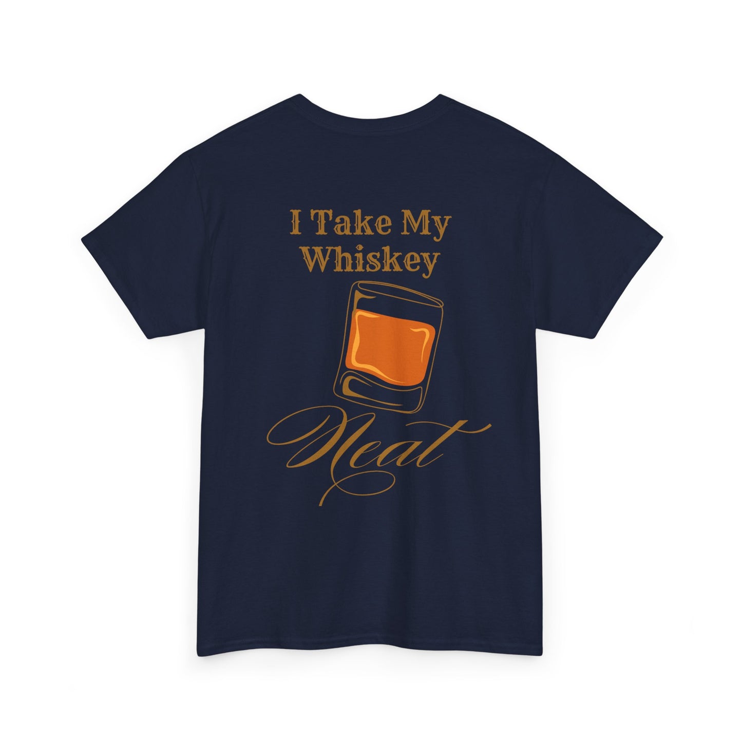 I Take My Whiskey Neat // Funny Whiskey Lover Unisex Heavy Cotton Tee - Graphic Shirt