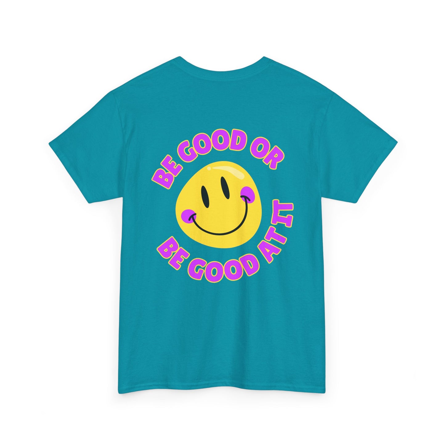 Be Good or Be Good at It - Double-Sided // Unisex Heavy Cotton Tee - Vibes Shirt