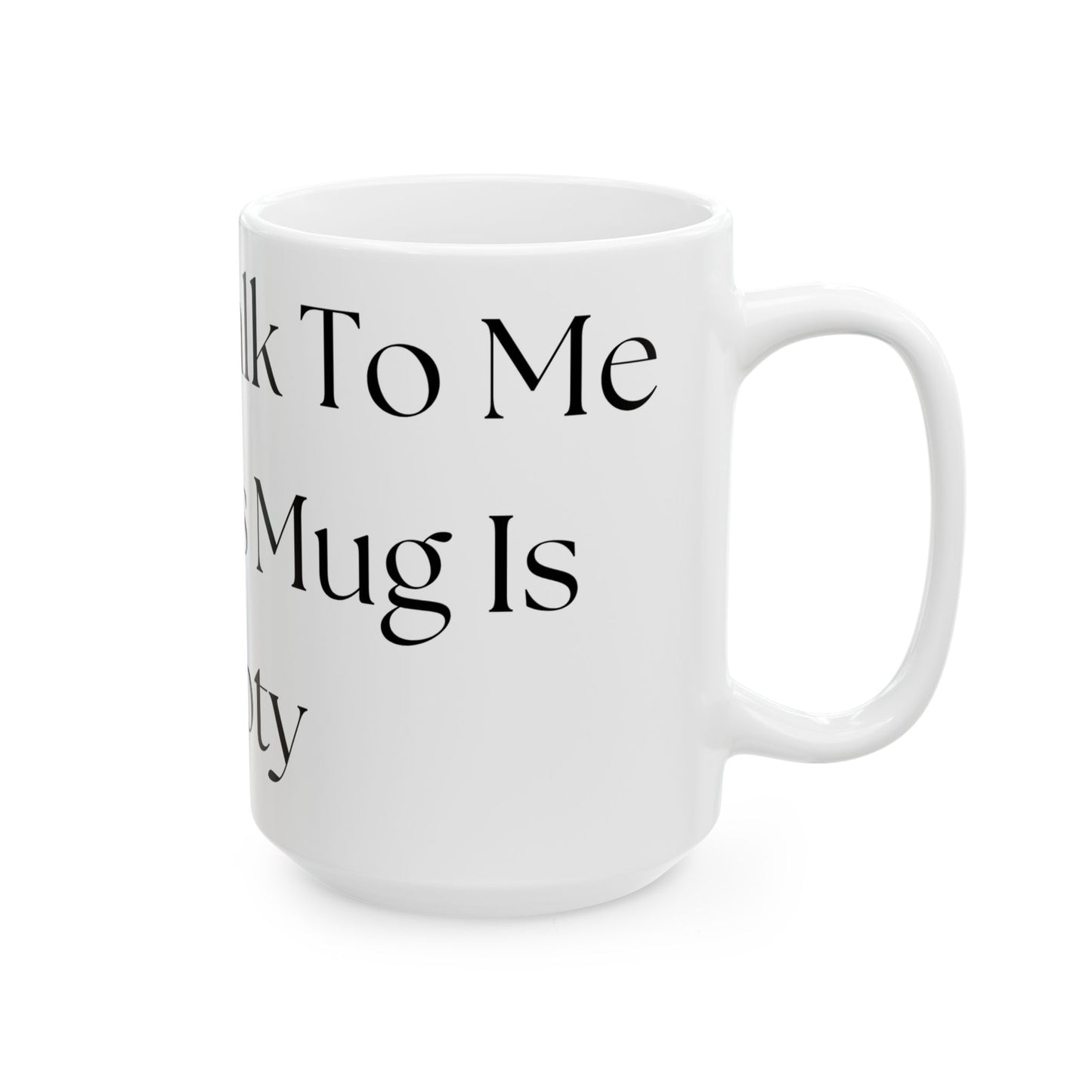 Wait To Talk To Me Until This Mug Is Empty // Ceramic Mug, (11oz, 15oz)
