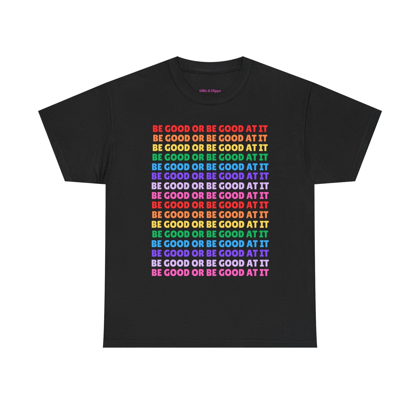 Be Good or Be Good at It - Multi Rainbow Pattern // Motivational Unisex Heavy Cotton Tee