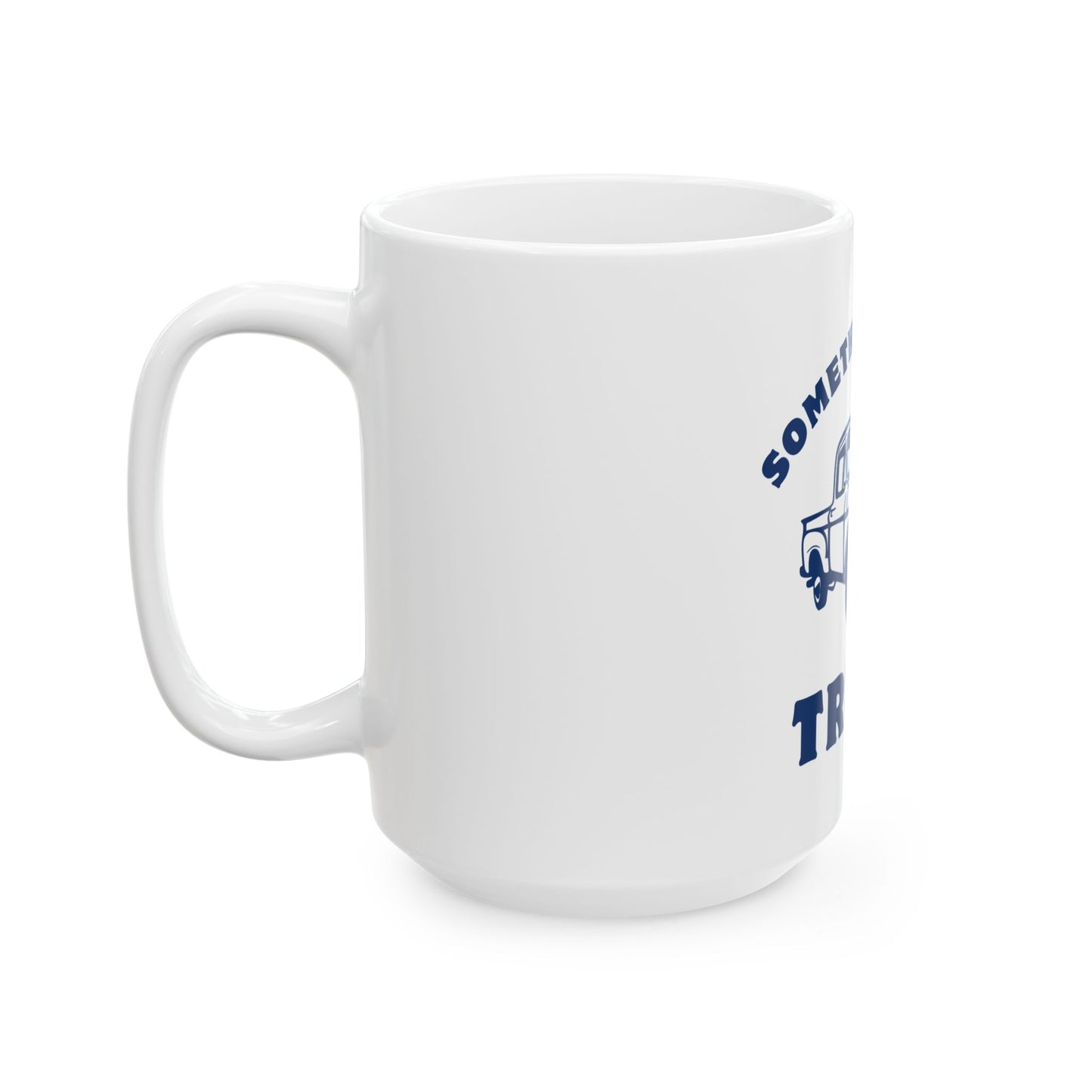 Somethin' Bout a Truck // Ceramic Mug, (11oz, 15oz)
