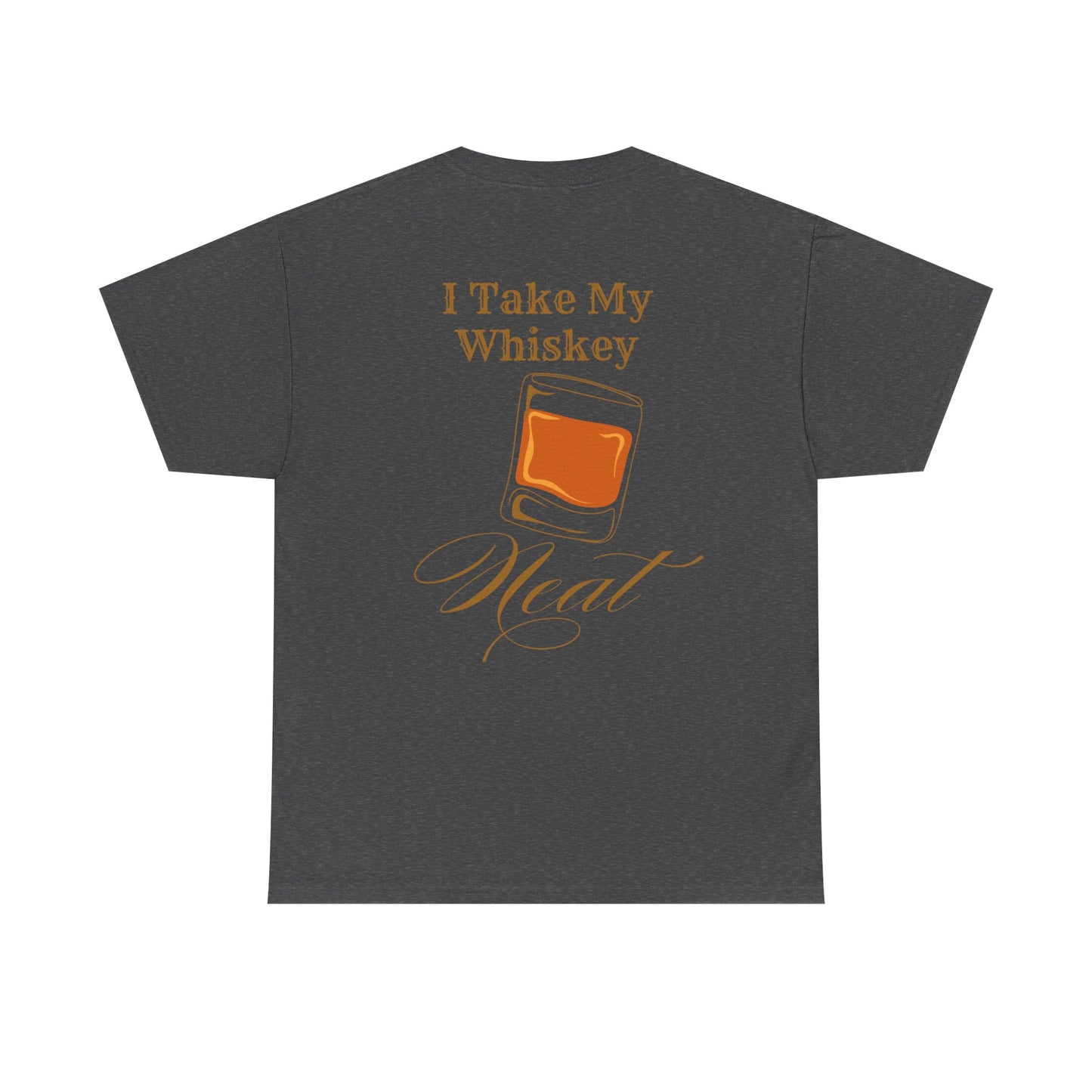 I Take My Whiskey Neat // Funny Whiskey Lover Unisex Heavy Cotton Tee - Graphic Shirt