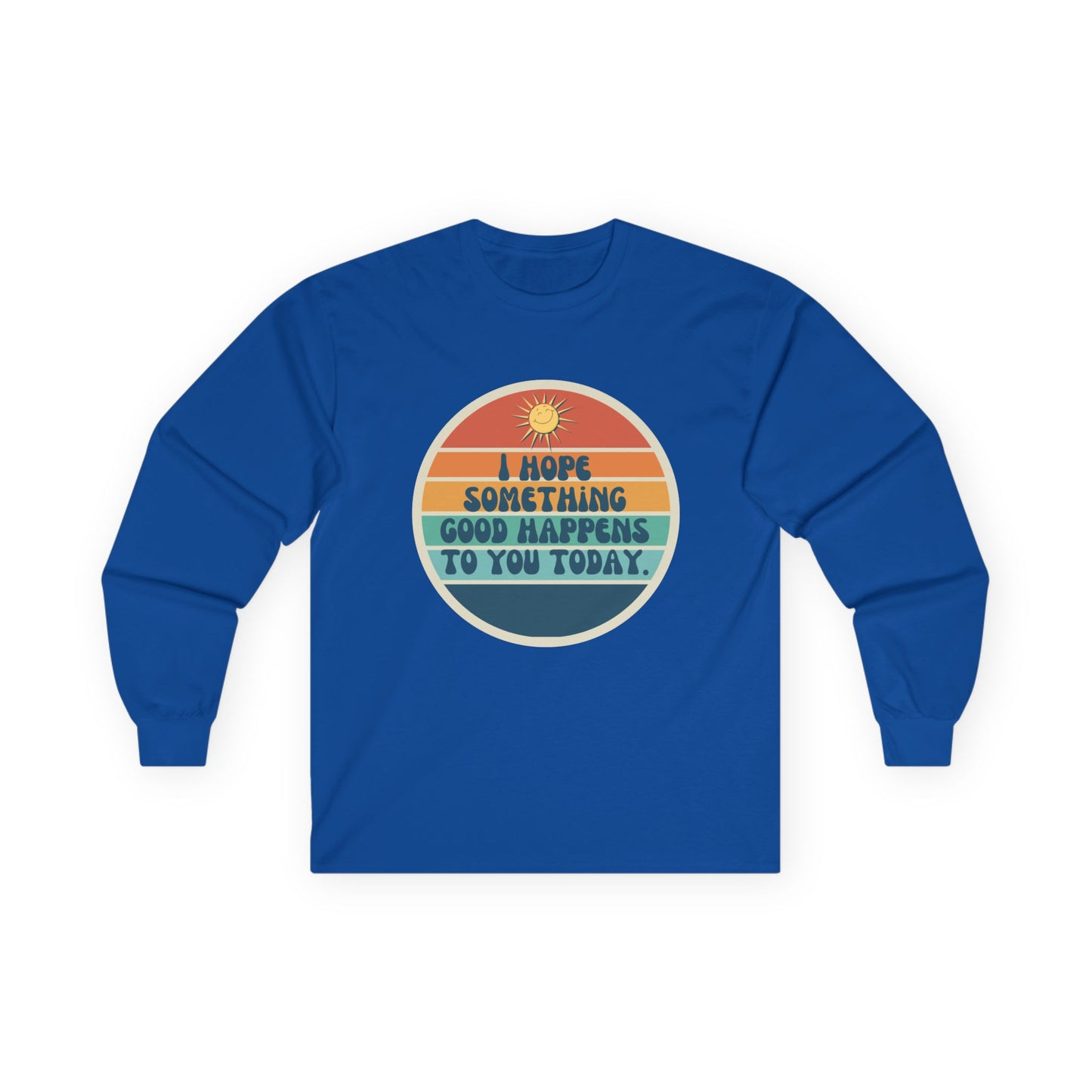 I Hope Something Good Happens to You Today. // Unisex Ultra Cotton Long Sleeve Tee