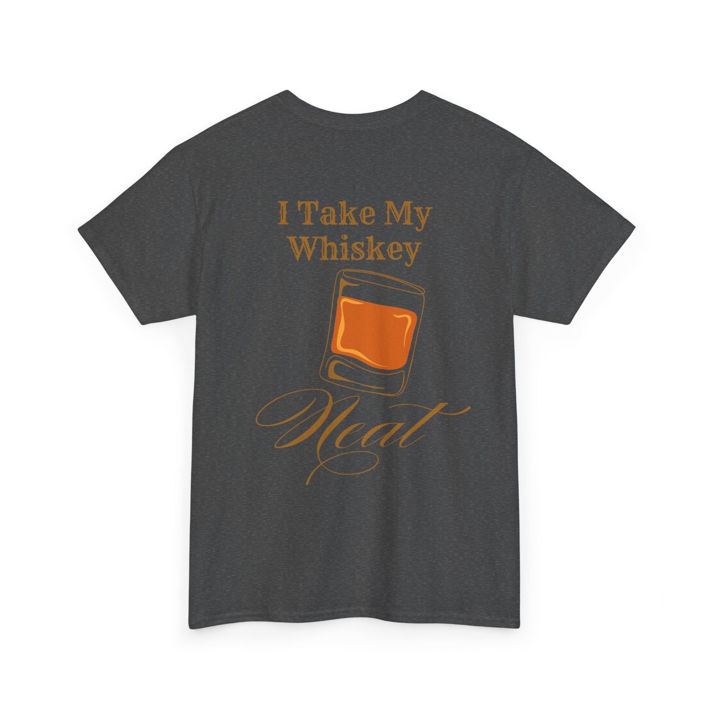 I Take My Whiskey Neat // Funny Whiskey Lover Unisex Heavy Cotton Tee - Graphic Shirt