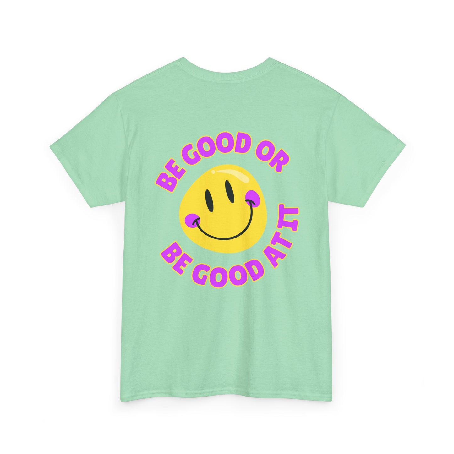 Be Good or Be Good at It - Double-Sided // Unisex Heavy Cotton Tee - Vibes Shirt