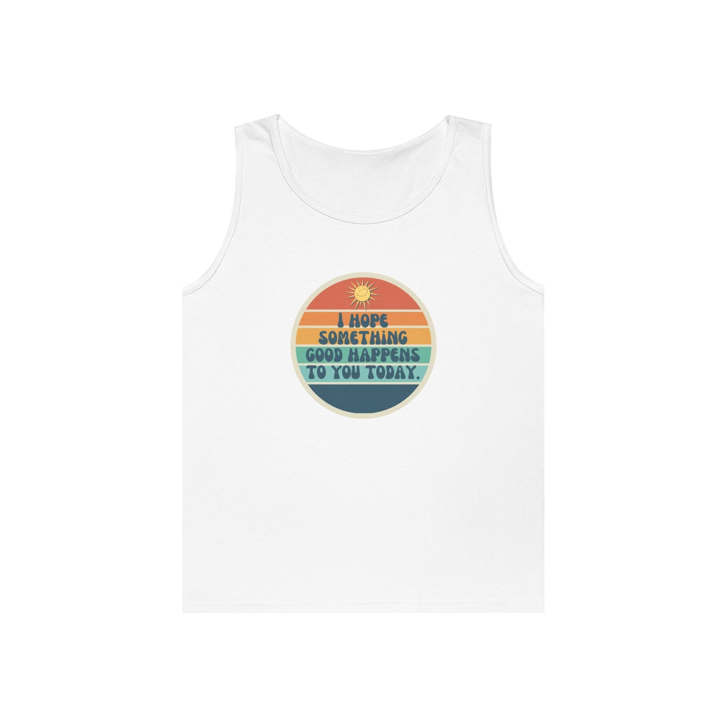 I Hope Something Good Happens to You Today. // Unisex Heavy Cotton Tank Top