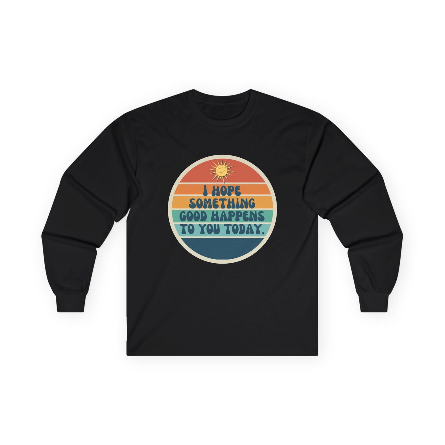 I Hope Something Good Happens to You Today. // Unisex Ultra Cotton Long Sleeve Tee