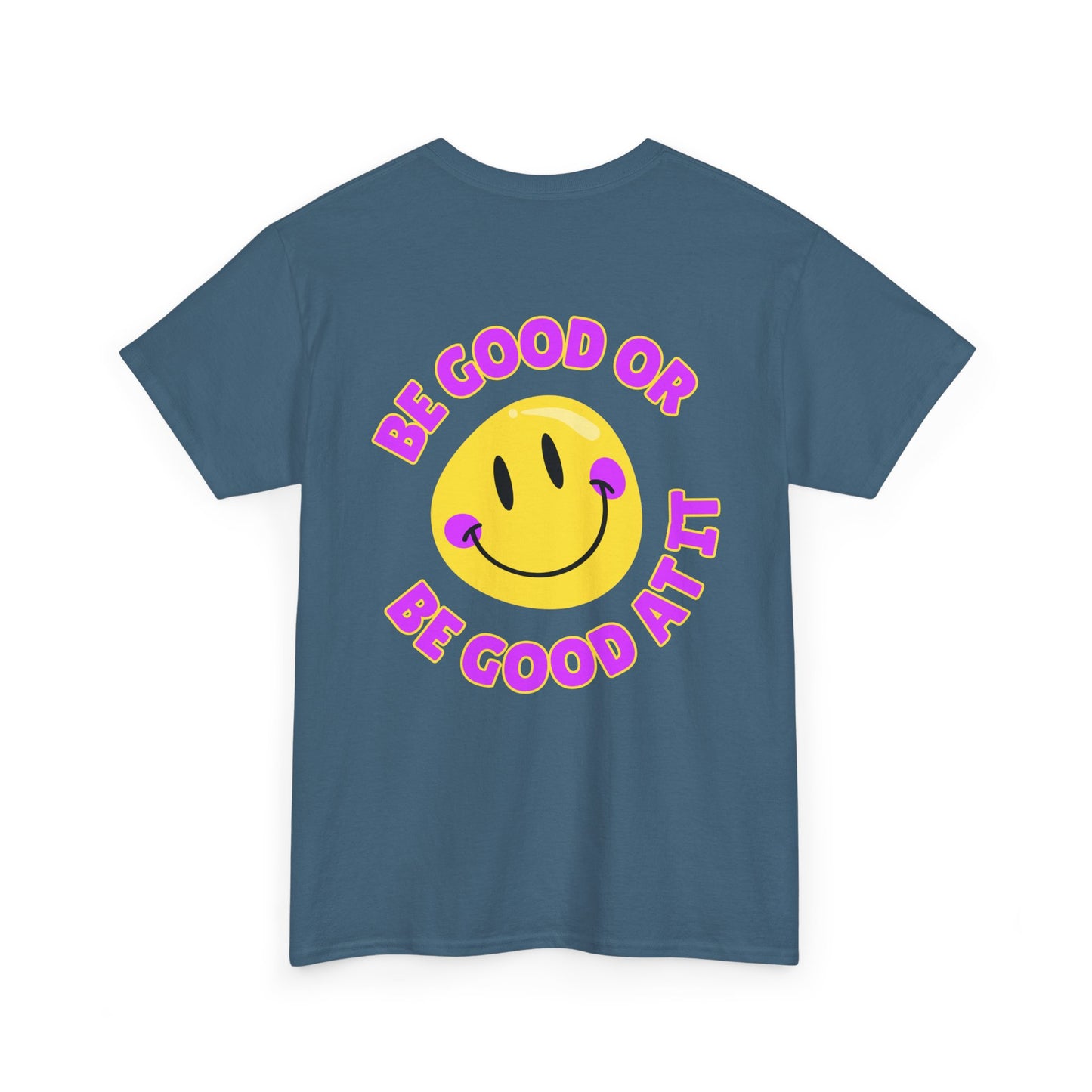 Be Good or Be Good at It - Double-Sided // Unisex Heavy Cotton Tee - Vibes Shirt