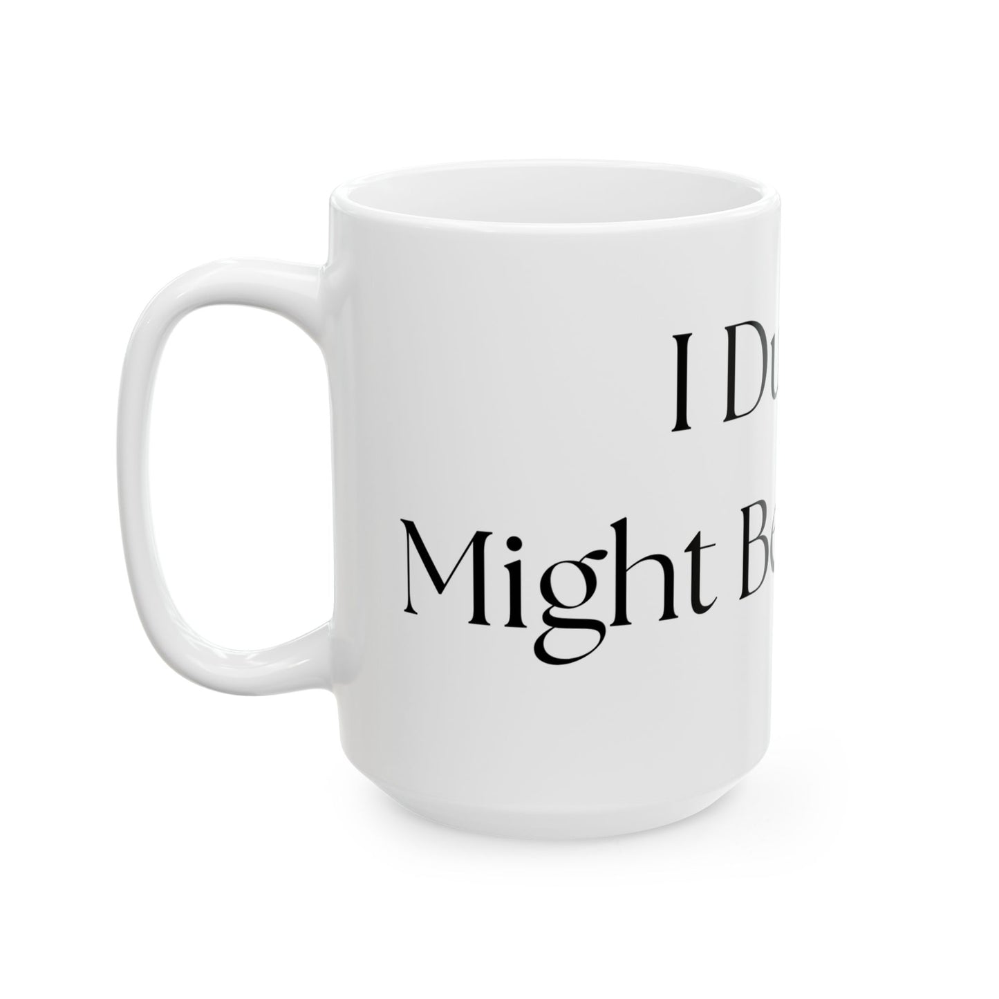 I Dunno, Might Be Whiskey // Ceramic Mug, (11oz, 15oz)