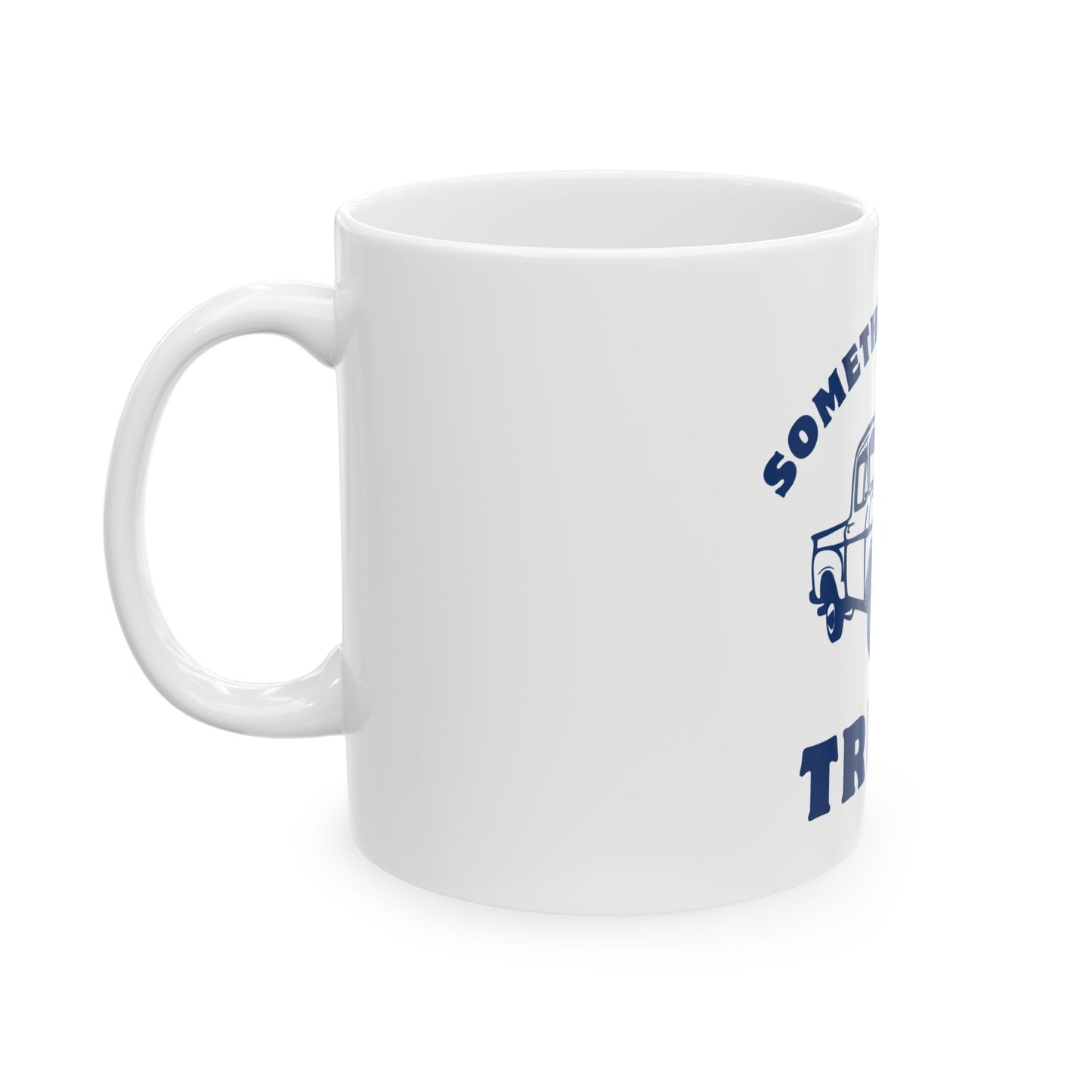 Somethin' Bout a Truck // Ceramic Mug, (11oz, 15oz)
