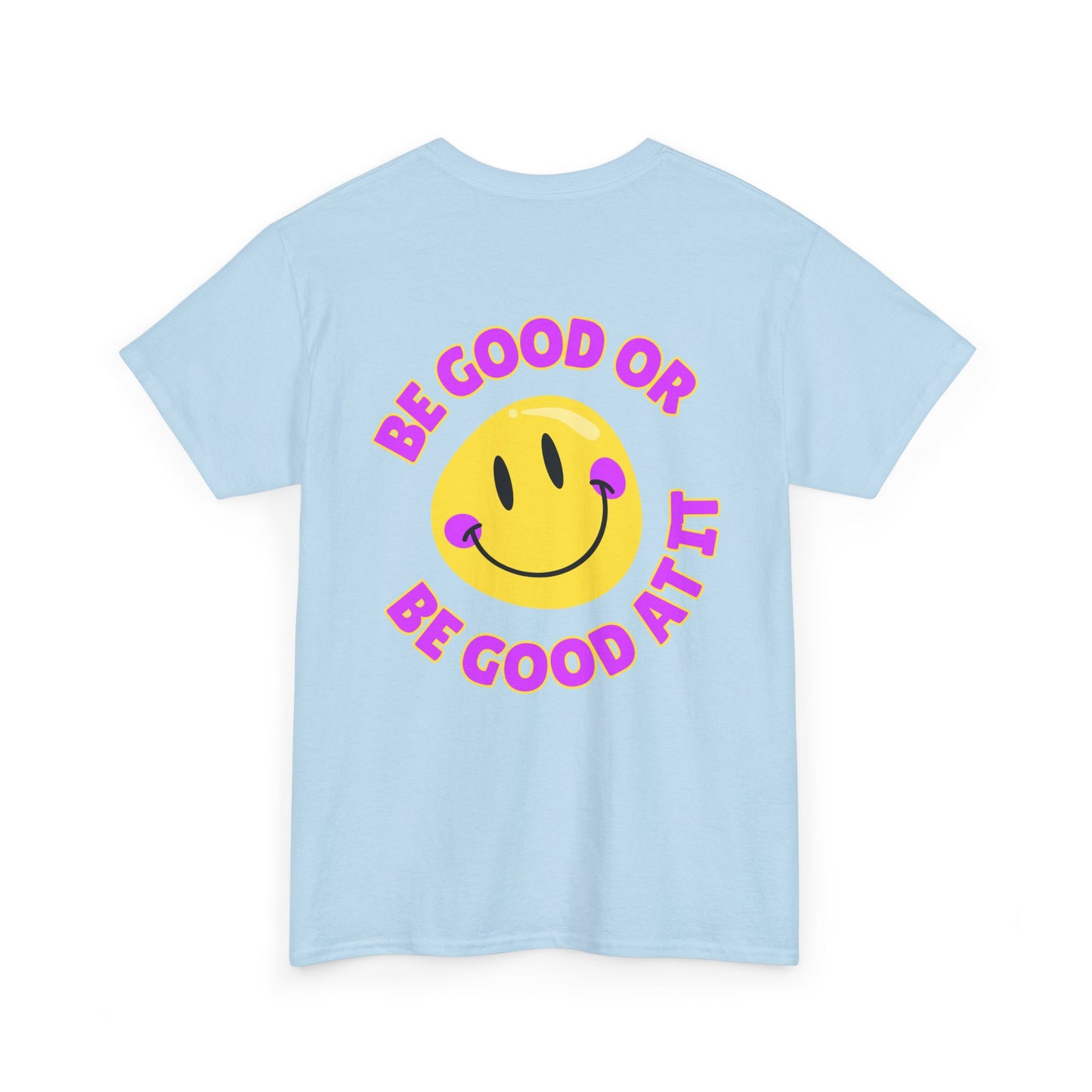 Be Good or Be Good at It - Double-Sided // Unisex Heavy Cotton Tee - Vibes Shirt