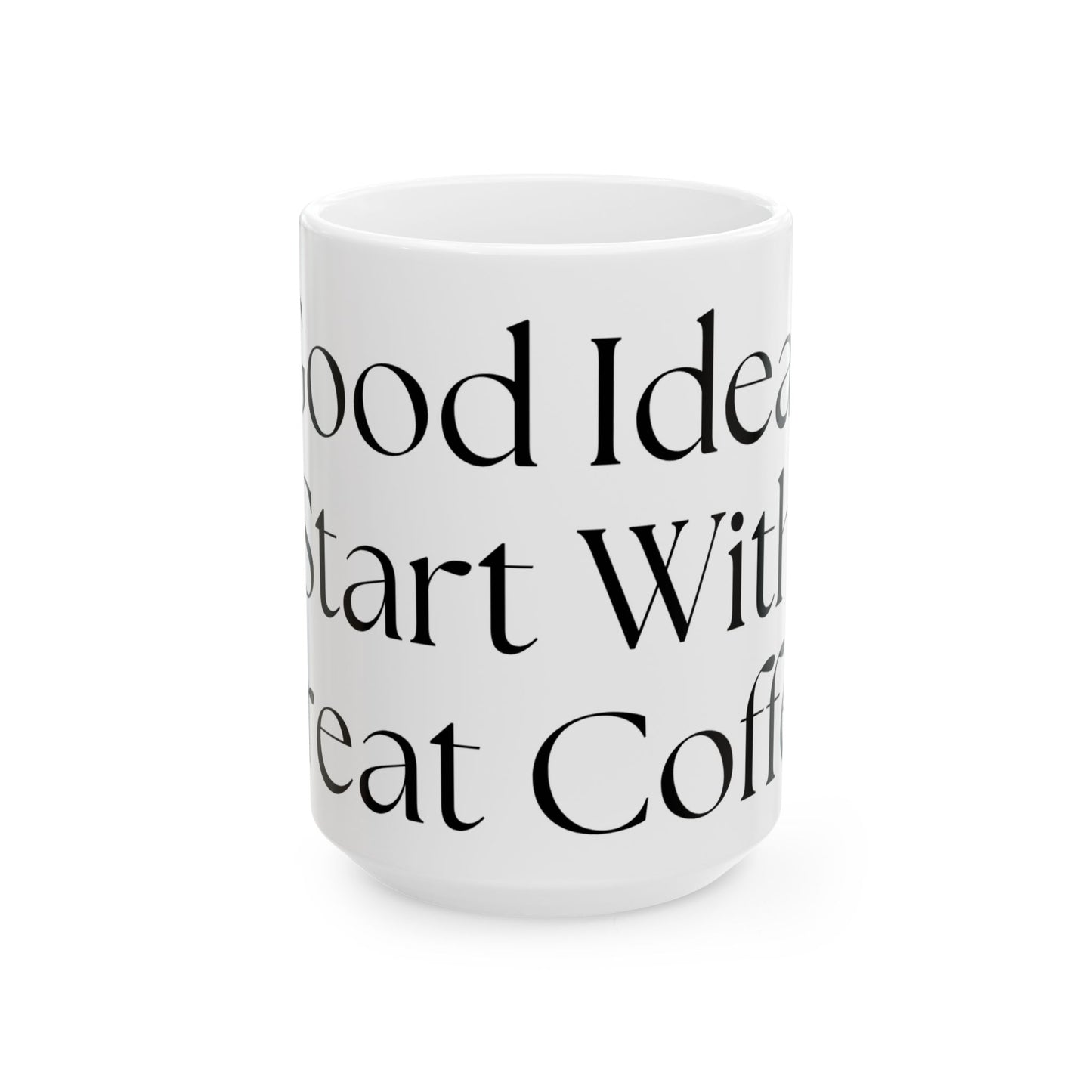 Good Ideas Start With Great Coffee // Ceramic Mug, (11oz, 15oz)