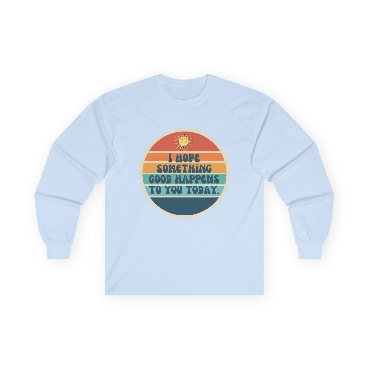 I Hope Something Good Happens to You Today. // Unisex Ultra Cotton Long Sleeve Tee