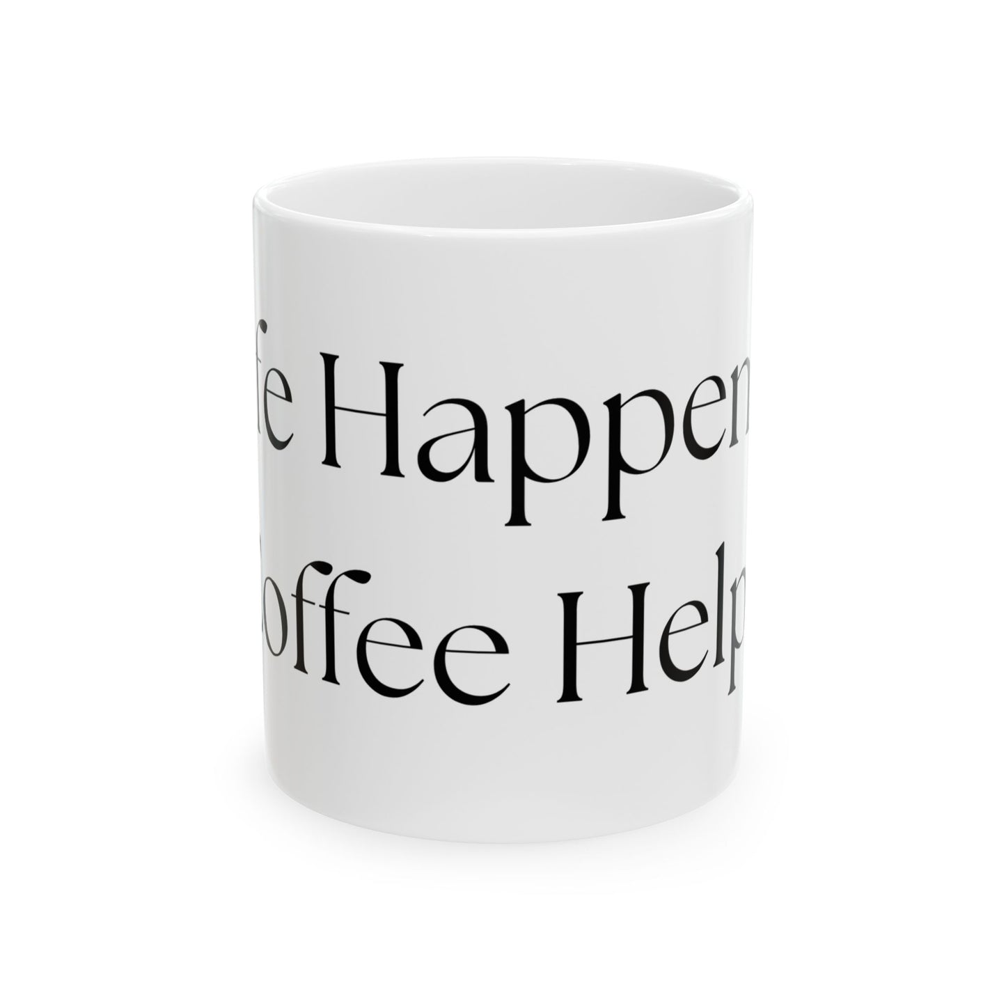 Life Happens, Coffee Helps // Ceramic Mug, (11oz, 15oz)