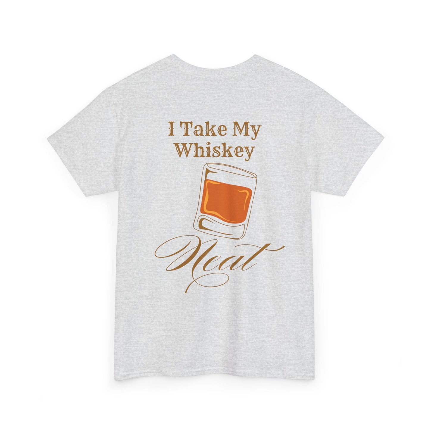 I Take My Whiskey Neat // Funny Whiskey Lover Unisex Heavy Cotton Tee - Graphic Shirt