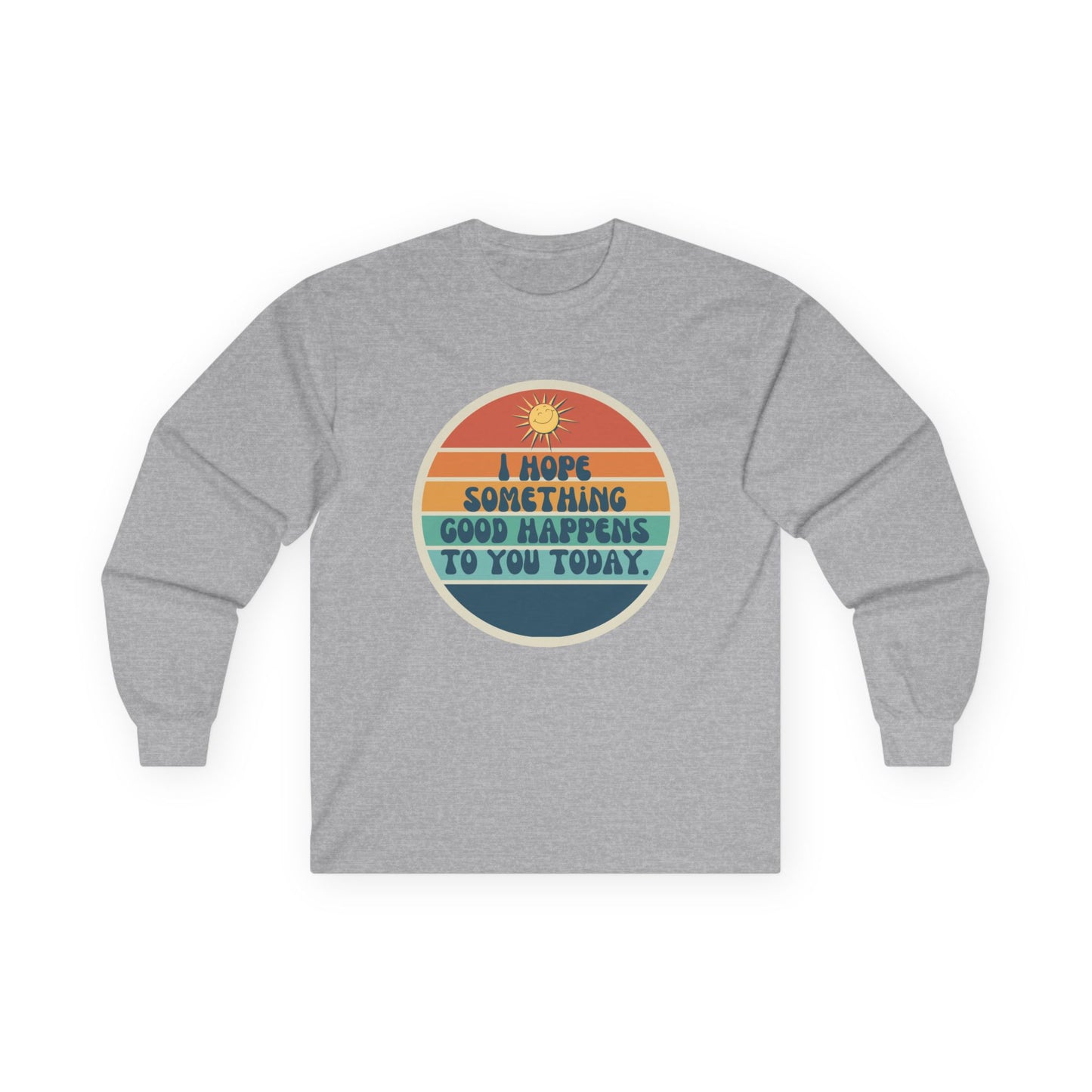 I Hope Something Good Happens to You Today. // Unisex Ultra Cotton Long Sleeve Tee