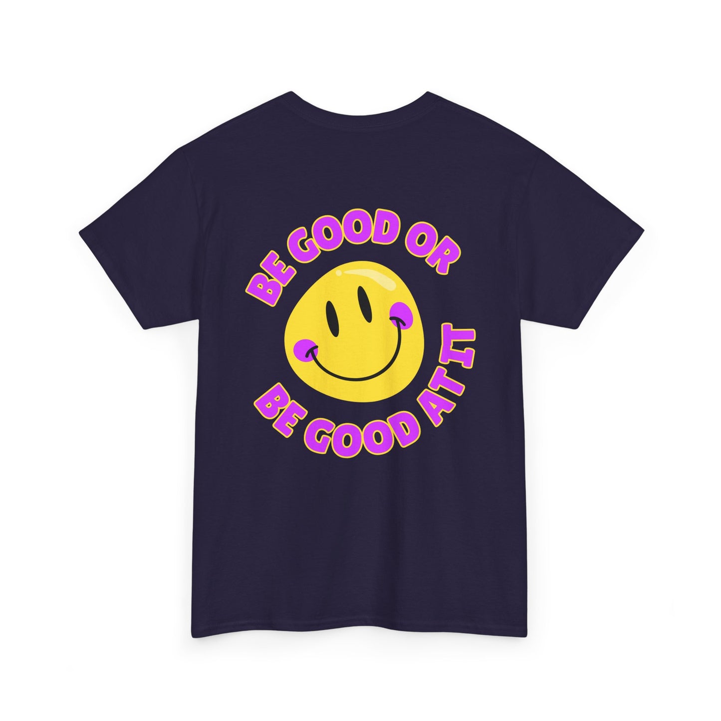 Be Good or Be Good at It - Double-Sided // Unisex Heavy Cotton Tee - Vibes Shirt