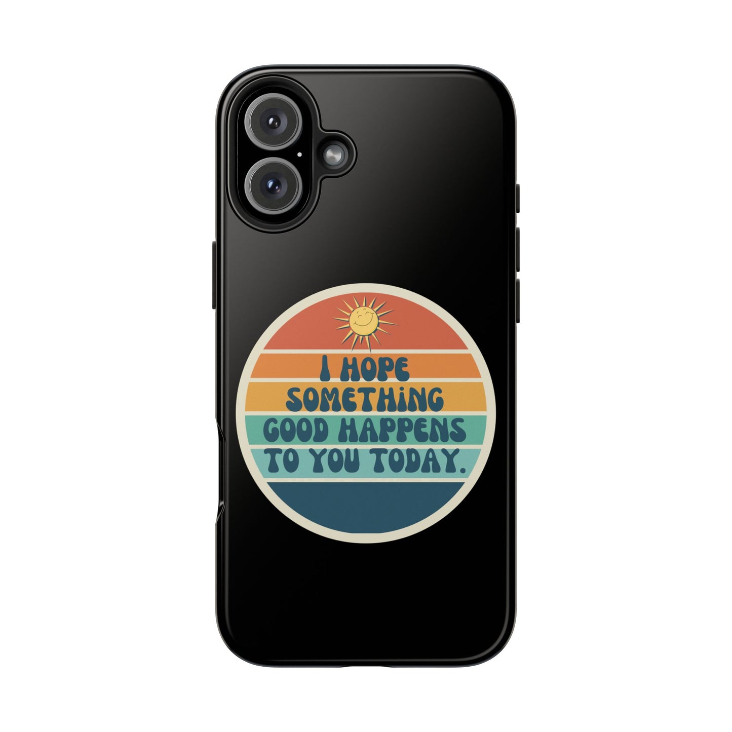 I hope something good happens to you today // Phone Case