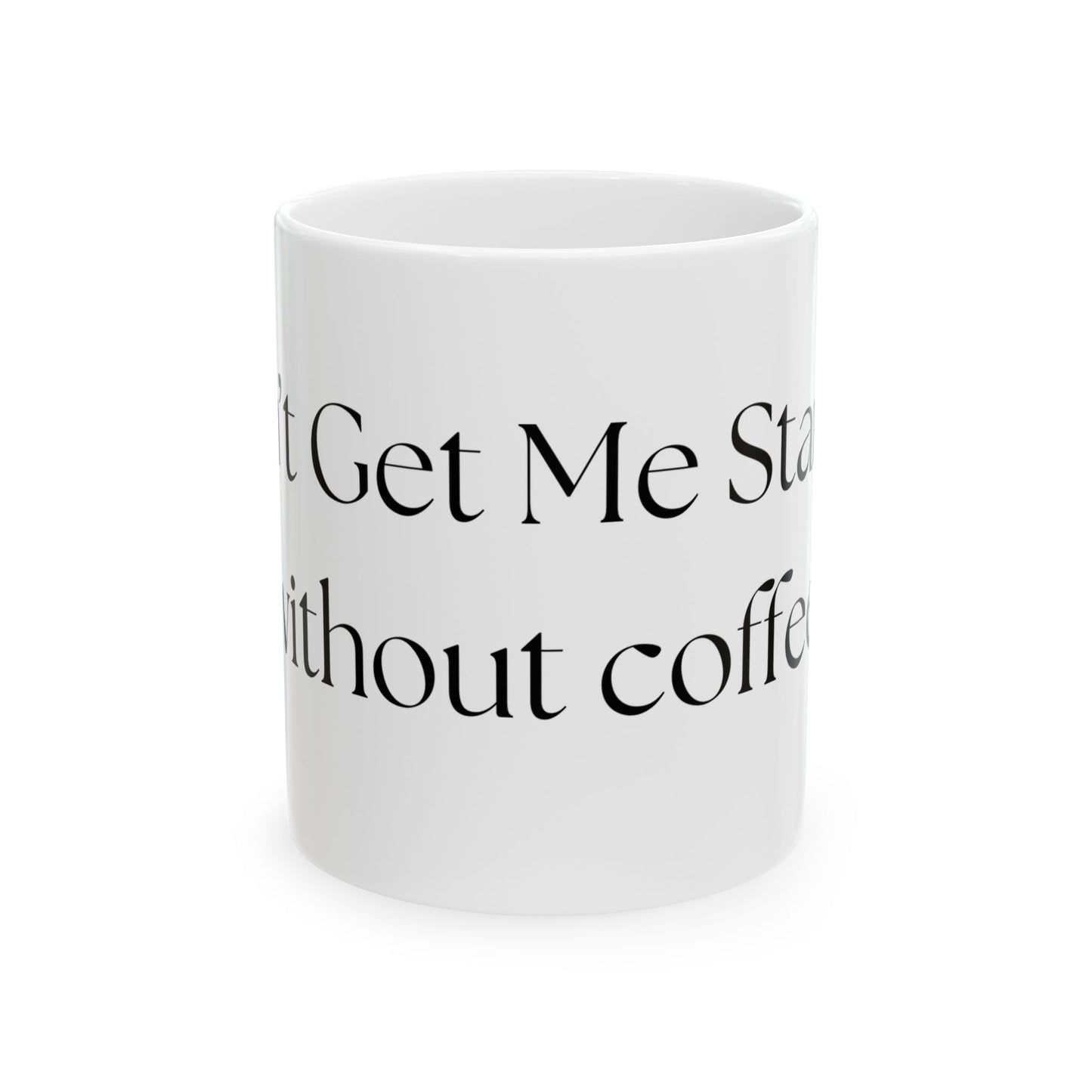 Don't Get Me Started (without coffee) // Ceramic Mug, (11oz, 15oz)