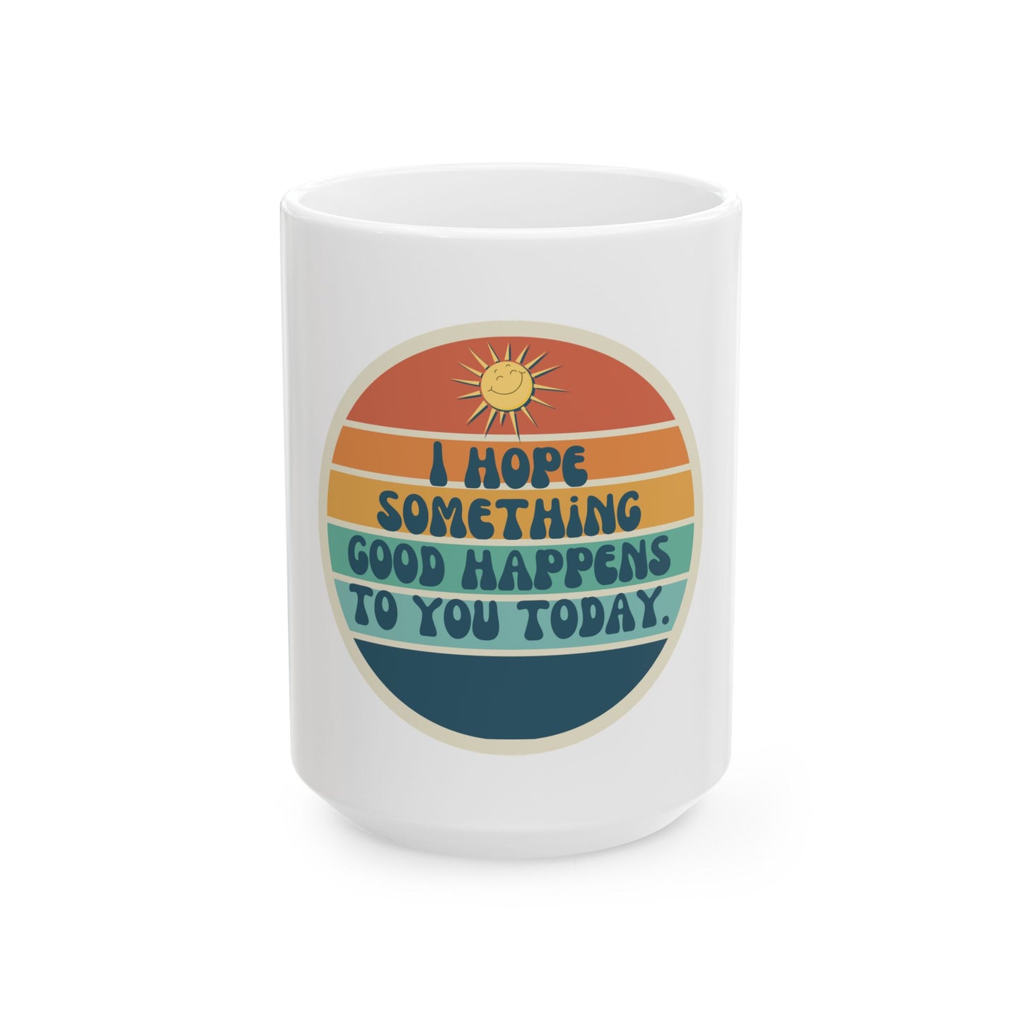 I hope something good happens to you today // Ceramic Mug, (11oz, 15oz)