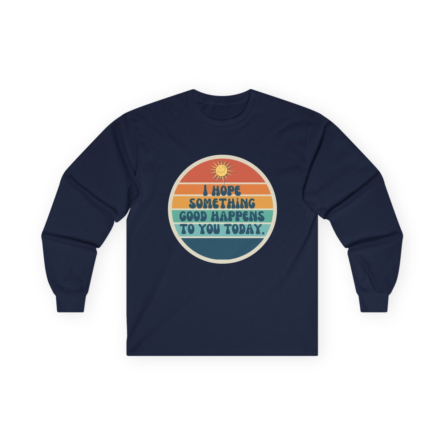 I Hope Something Good Happens to You Today. // Unisex Ultra Cotton Long Sleeve Tee