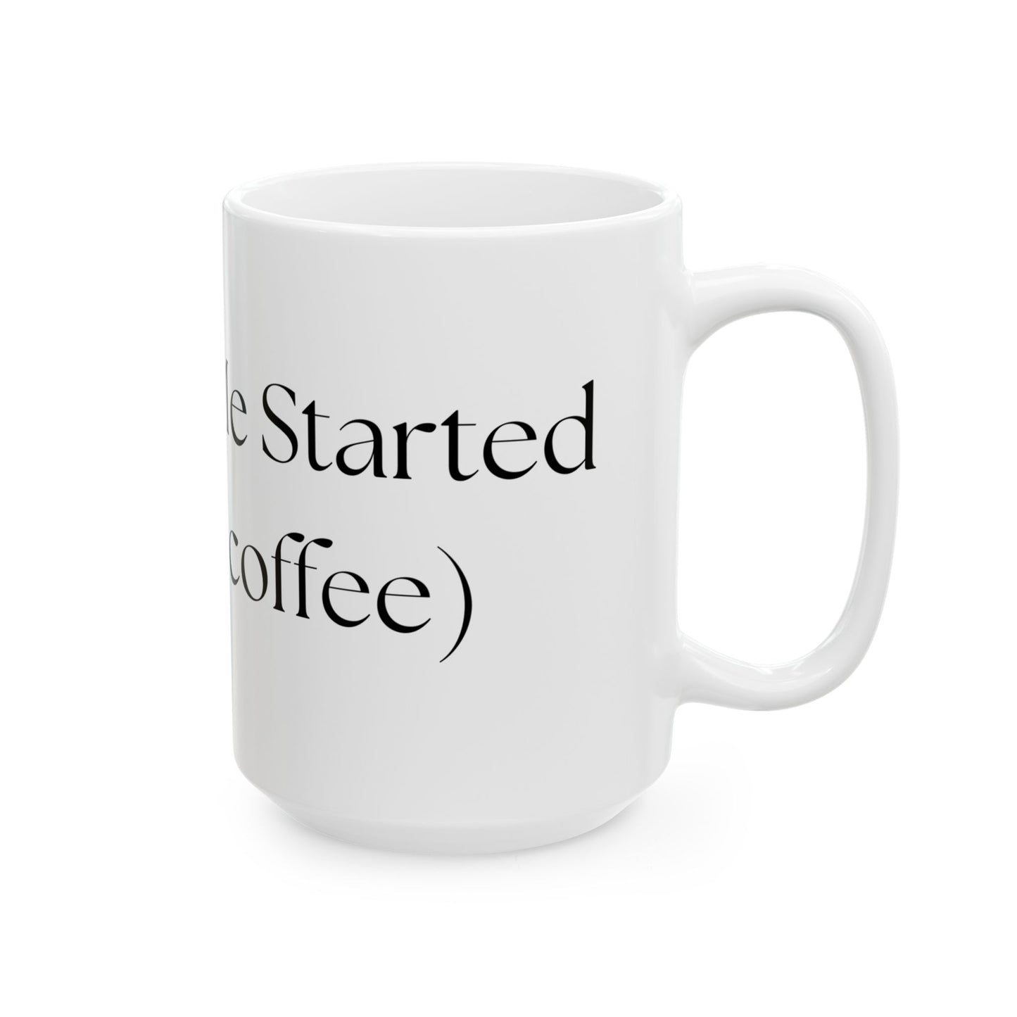 Don't Get Me Started (without coffee) // Ceramic Mug, (11oz, 15oz)