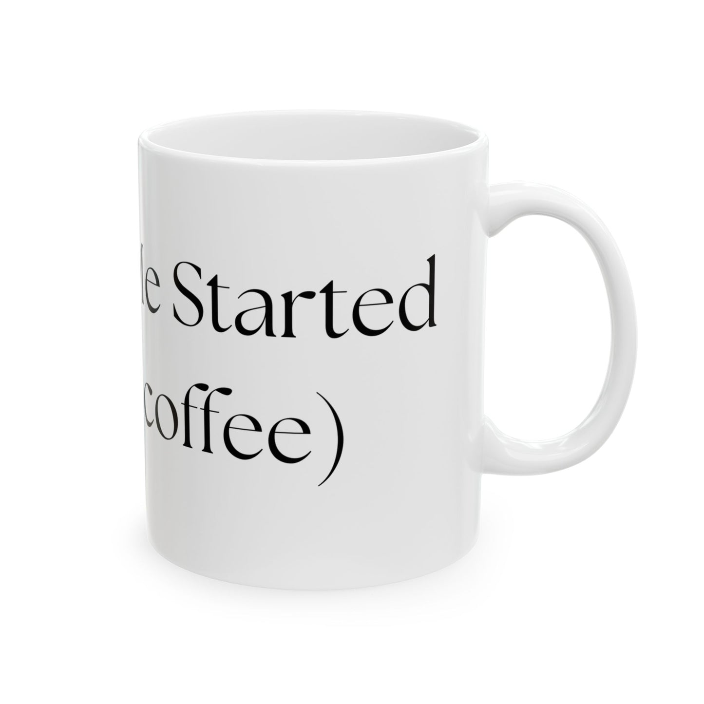Don't Get Me Started (without coffee) // Ceramic Mug, (11oz, 15oz)