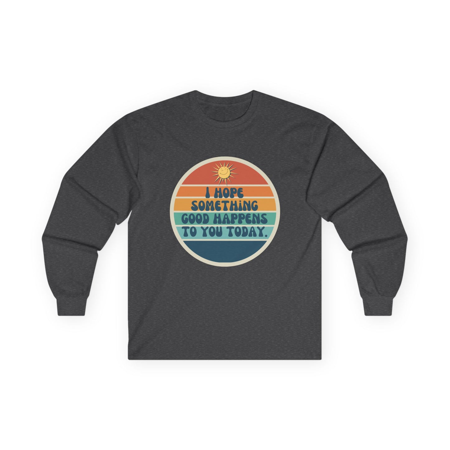 I Hope Something Good Happens to You Today. // Unisex Ultra Cotton Long Sleeve Tee