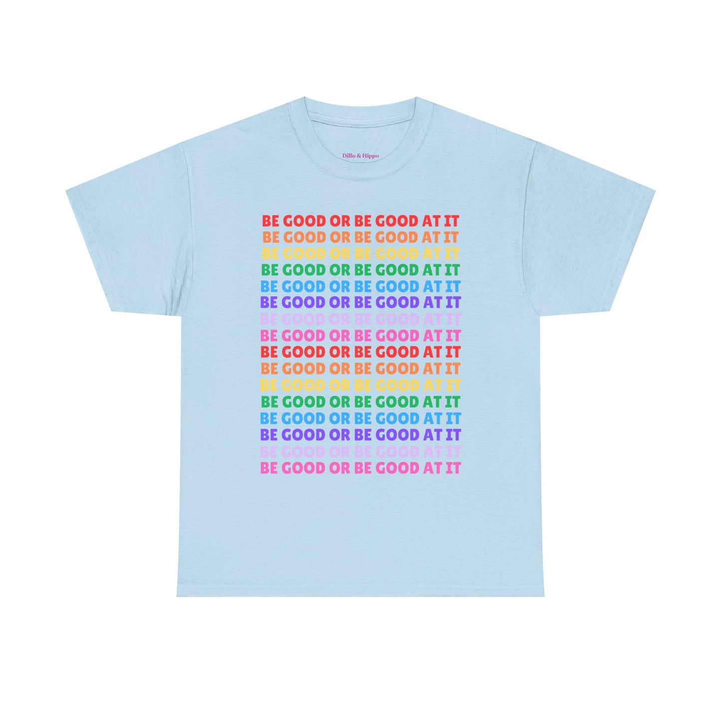 Be Good or Be Good at It - Multi Rainbow Pattern // Motivational Unisex Heavy Cotton Tee