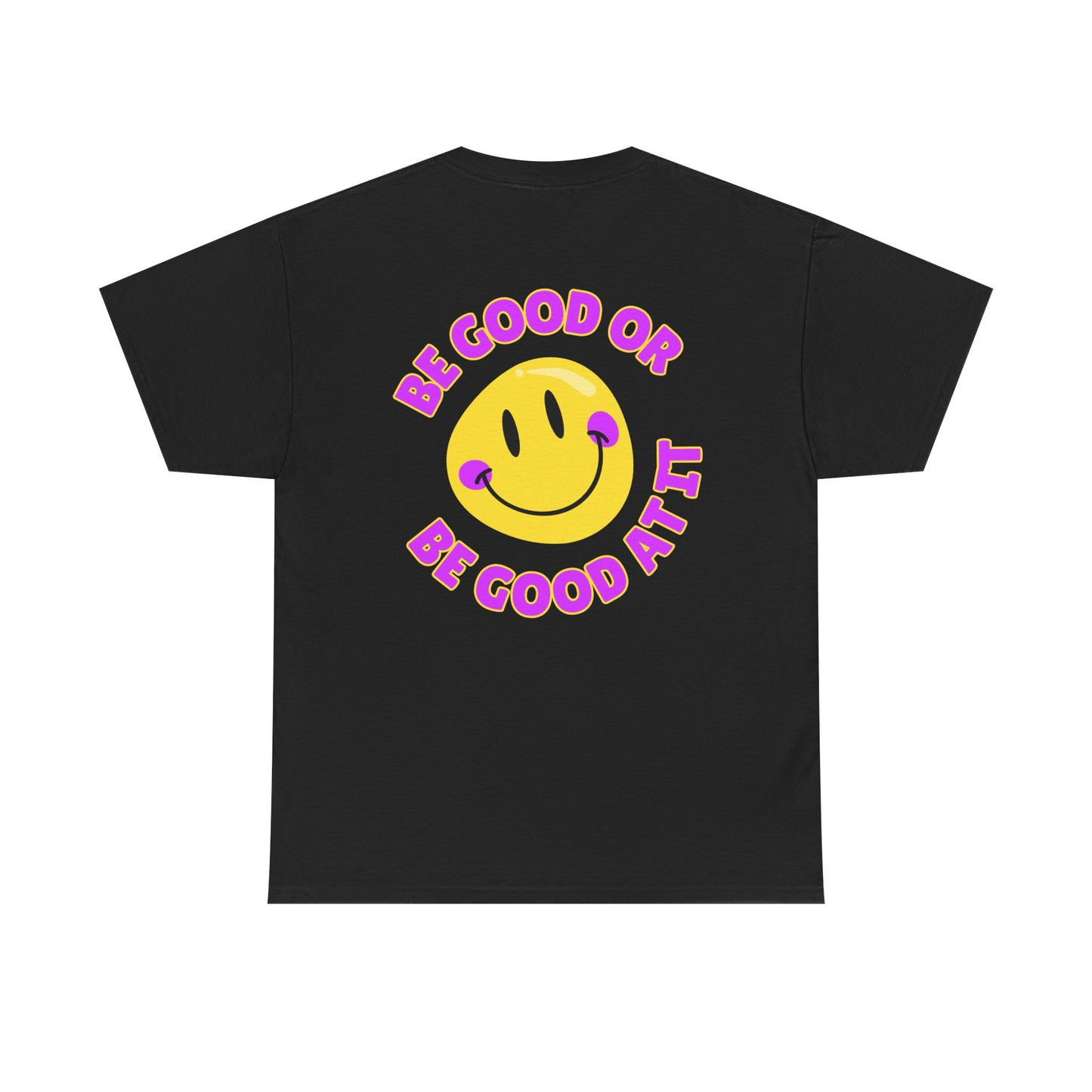 Be Good or Be Good at It - Double-Sided // Unisex Heavy Cotton Tee - Vibes Shirt