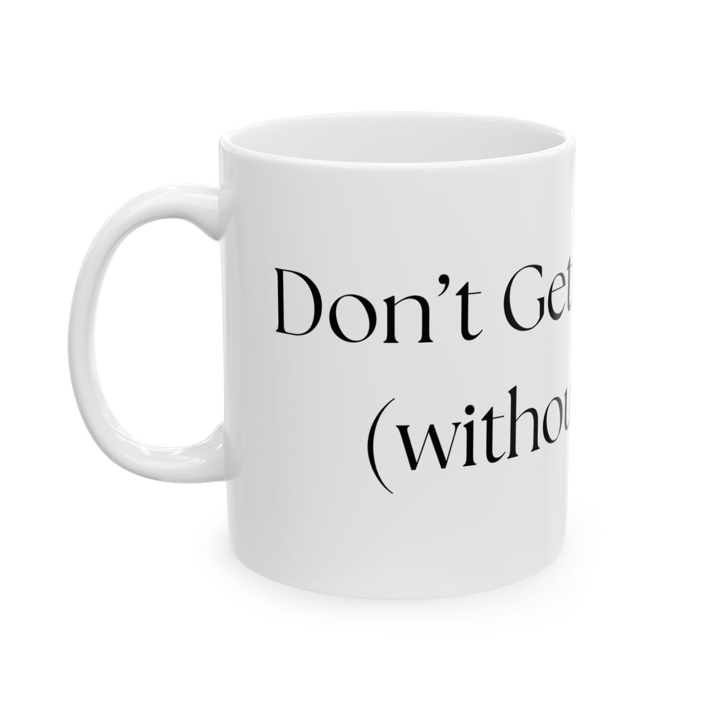 Don't Get Me Started (without coffee) // Ceramic Mug, (11oz, 15oz)
