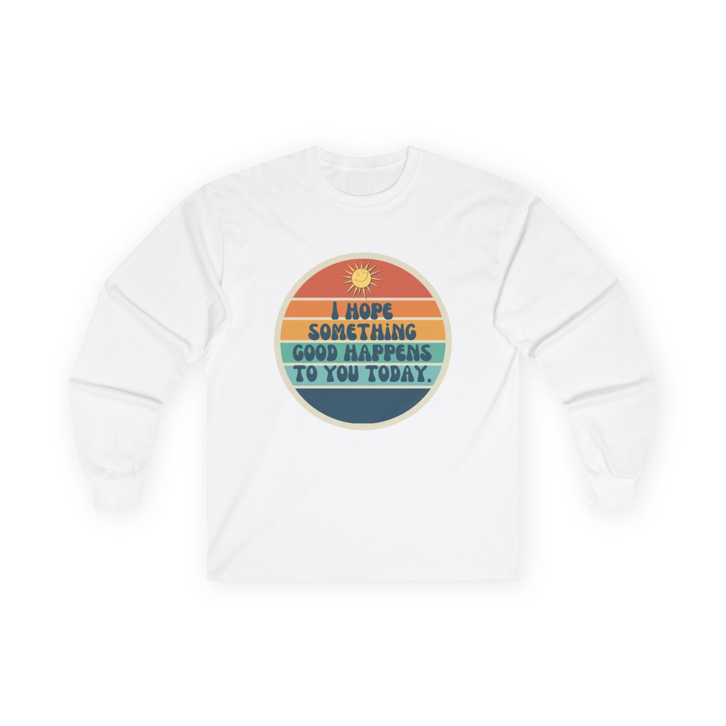 I Hope Something Good Happens to You Today. // Unisex Ultra Cotton Long Sleeve Tee