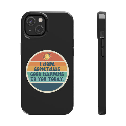 I hope something good happens to you today // Phone Case