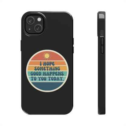 I hope something good happens to you today // Phone Case
