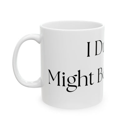 I Dunno, Might Be Whiskey // Ceramic Mug, (11oz, 15oz)