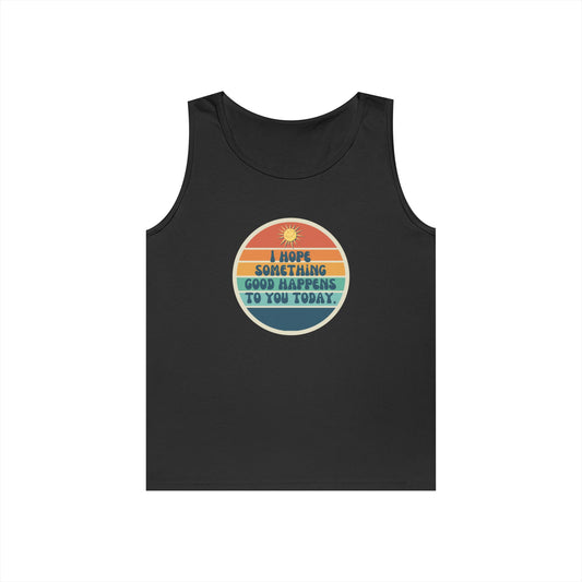 I Hope Something Good Happens to You Today. // Unisex Heavy Cotton Tank Top