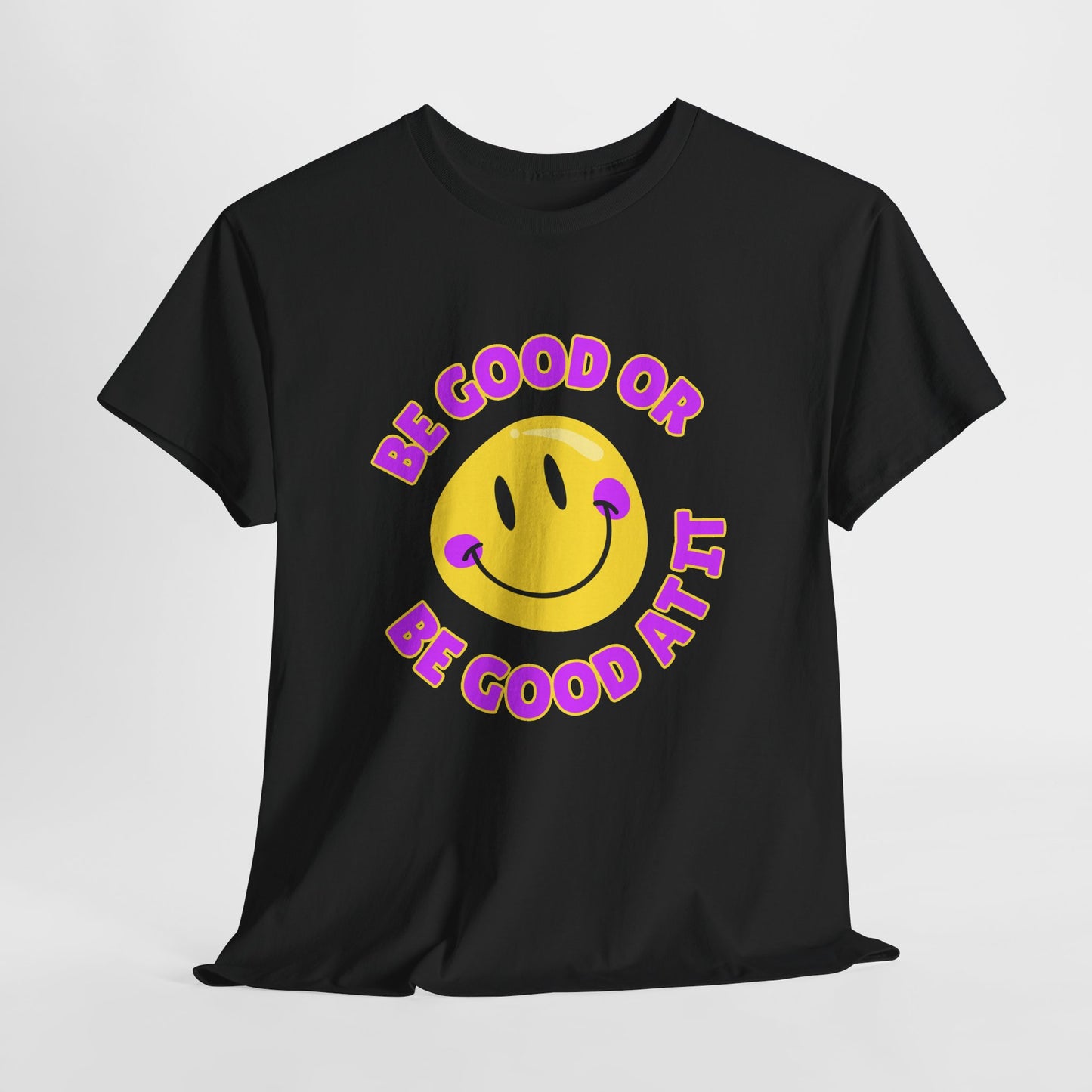 Be Good or Be Good at It // Unisex Heavy Cotton Tee - Vibes Shirt