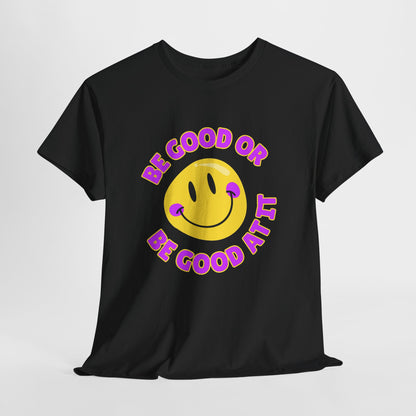 Be Good or Be Good at It // Unisex Heavy Cotton Tee - Vibes Shirt