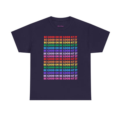 Be Good or Be Good at It - Multi Rainbow Pattern // Motivational Unisex Heavy Cotton Tee