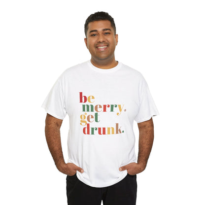 Be Merry Get Drunk Unisex Cotton Tee