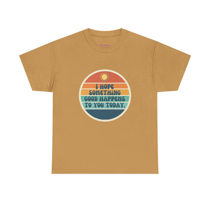 I Hope Something Good Happens to You Today. // Short Sleeve Tee