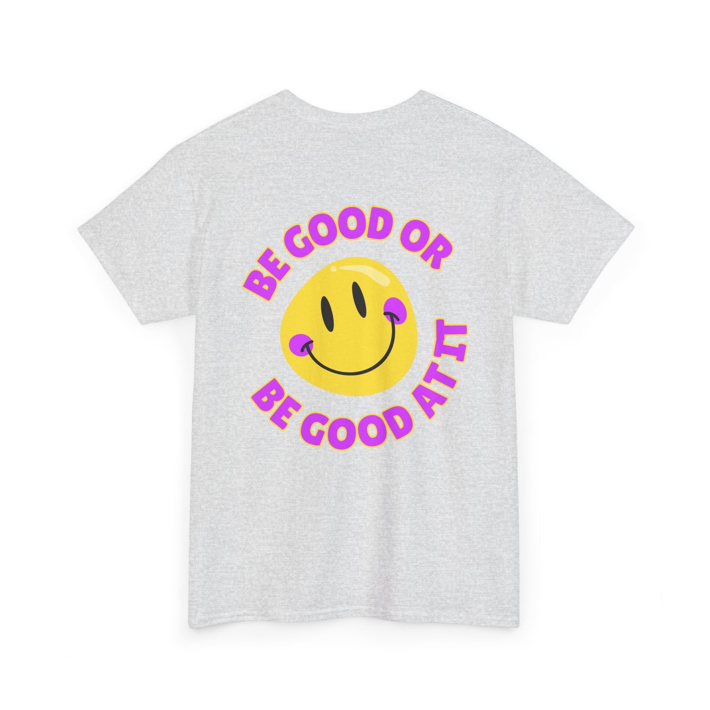 Be Good or Be Good at It - Double-Sided // Unisex Heavy Cotton Tee - Vibes Shirt
