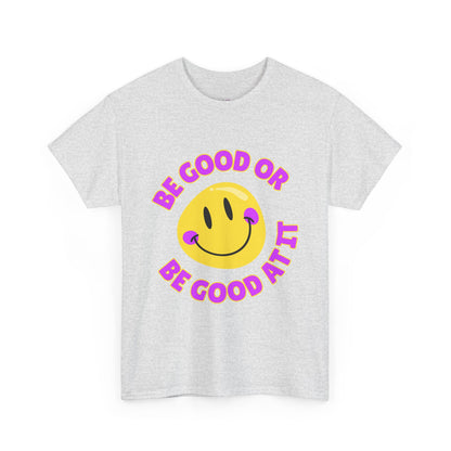 Be Good or Be Good at It // Unisex Heavy Cotton Tee - Vibes Shirt