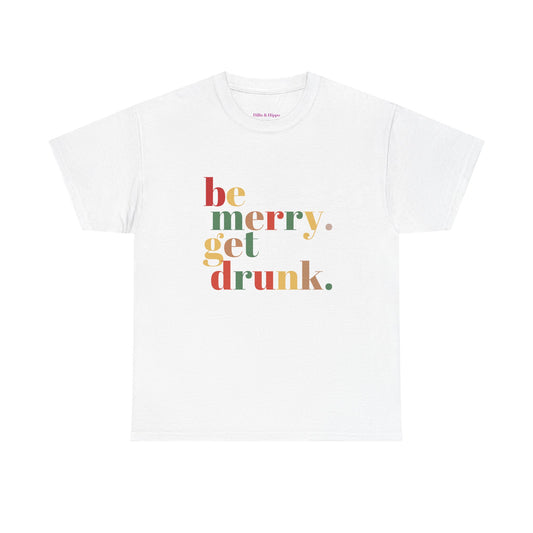 Be Merry Get Drunk Unisex Cotton Tee